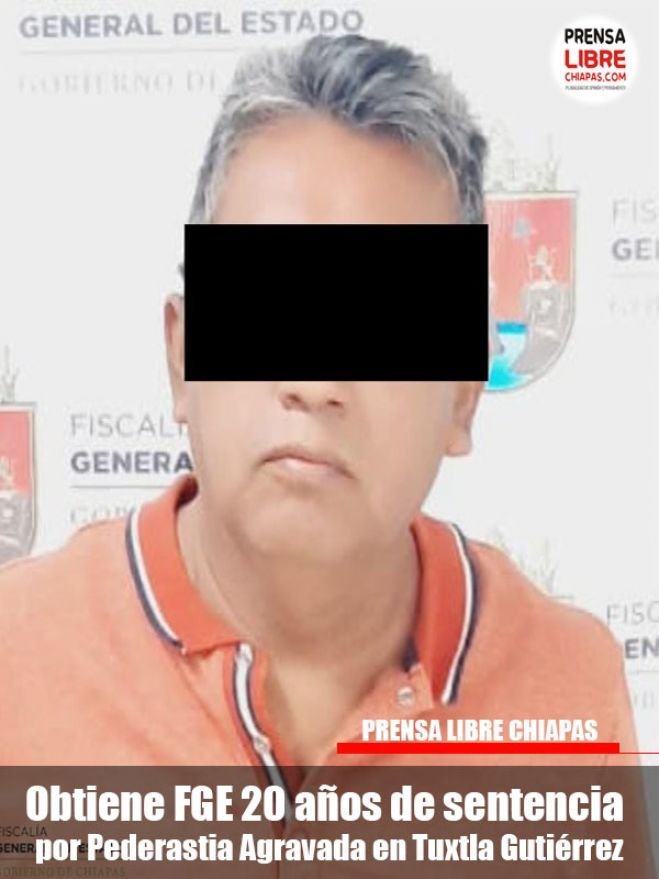 Obtiene FGE 20 años de sentencia por Pederastia Agravada en Tuxtla Gutiérrez