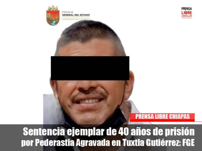 Sentencia ejemplar de 40 años de prisión por Pederastia Agravada en Tuxtla Gutiérrez: FGE