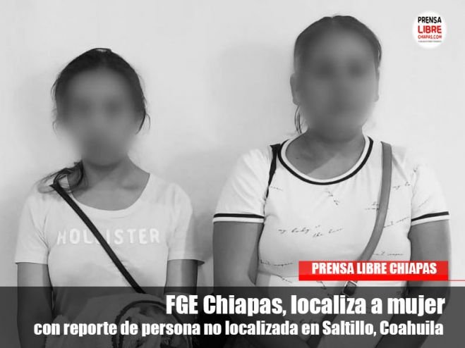 FGE Chiapas, localiza a mujer con reporte de persona no localizada en Saltillo, Coahuila